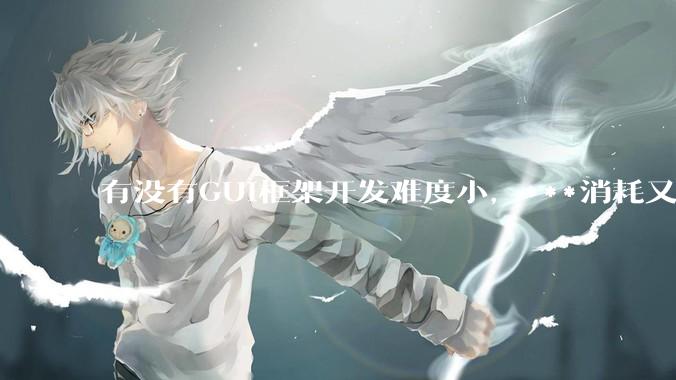 有没有GUI框架开发难度小，***消耗又不多，而且又跨平台？