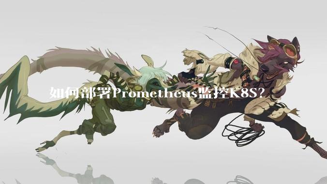 如何部署Prometheus监控K8S？