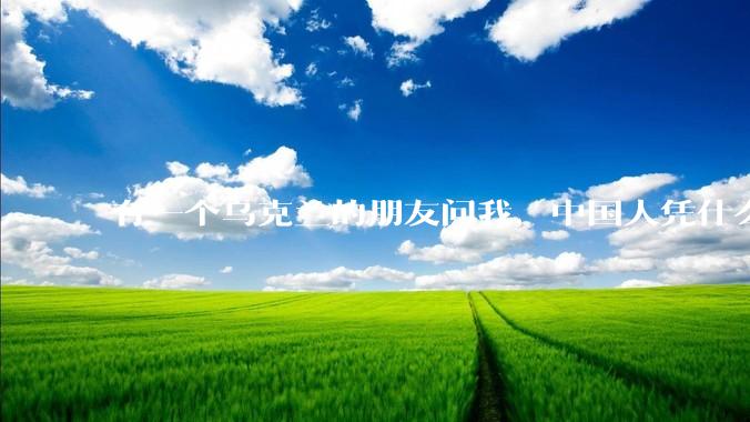 有一个乌克兰的朋友问我，中国人凭什么能享受和平，我该怎么说？