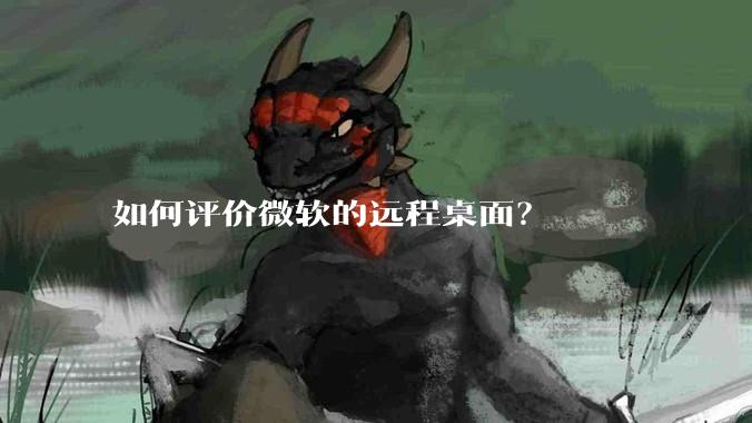 如何评价微软的远程桌面？